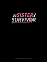 My Sister Is A Survivor Breast Cancer Awareness: Composition Notebook