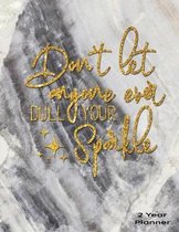 Don't Let Anyone Ever Dull Your Sparkle 2 Year Planner: Daily, Monthly, 2 Year Planner, Organizer, Appointment Scheduler, Personal Journal, Logbook, 2