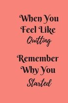 When You Feel Like Quitting Remember Why You Started: Small Lined Ruled A5 Notebook (6''x9'') Slimming World Weight Watchers Weight Loss Self-Help Workb