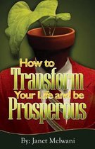 How to Transform Your Life and be Prosperious: Easy steps for turning your talents into prosperity