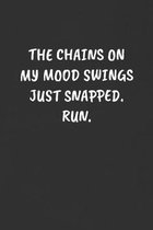 The Chains on My Mood Swings Just Snapped. Run.: Sarcastic Black Blank Lined Journal - Funny Gift Notebook