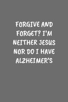 Forgive and Forget? I'm Neither Jesus Nor Do I Have Alzheimer's: Sarcastic Black Blank Lined Journal - Funny Gift Notebook