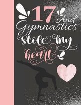 17 And Gymnastics Stole My Heart: 17 Years Old Gymnast Writing Journal Gift To Doodle And Write In - Blank Lined Diary For Athletic Tumbler Girls