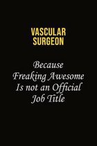 Vascular surgeon Because Freaking Awesome Is Not An Official Job Title: Career journal, notebook and writing journal for encouraging men, women and ki