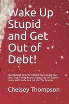 Wake Up Stupid and Get Out of Debt!