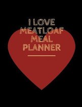 I Love Meatloaf Meal Planner: Weekly Menu Planner and Grocery List