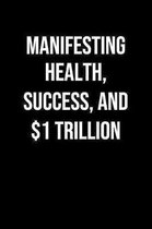 Manifesting Health Success And 1 Trillion: A soft cover blank lined journal to jot down ideas, memories, goals, and anything else that comes to mind.