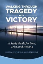 Walking Through Tragedy With Victory: A Study Guide for Loss, Grief, and Healing