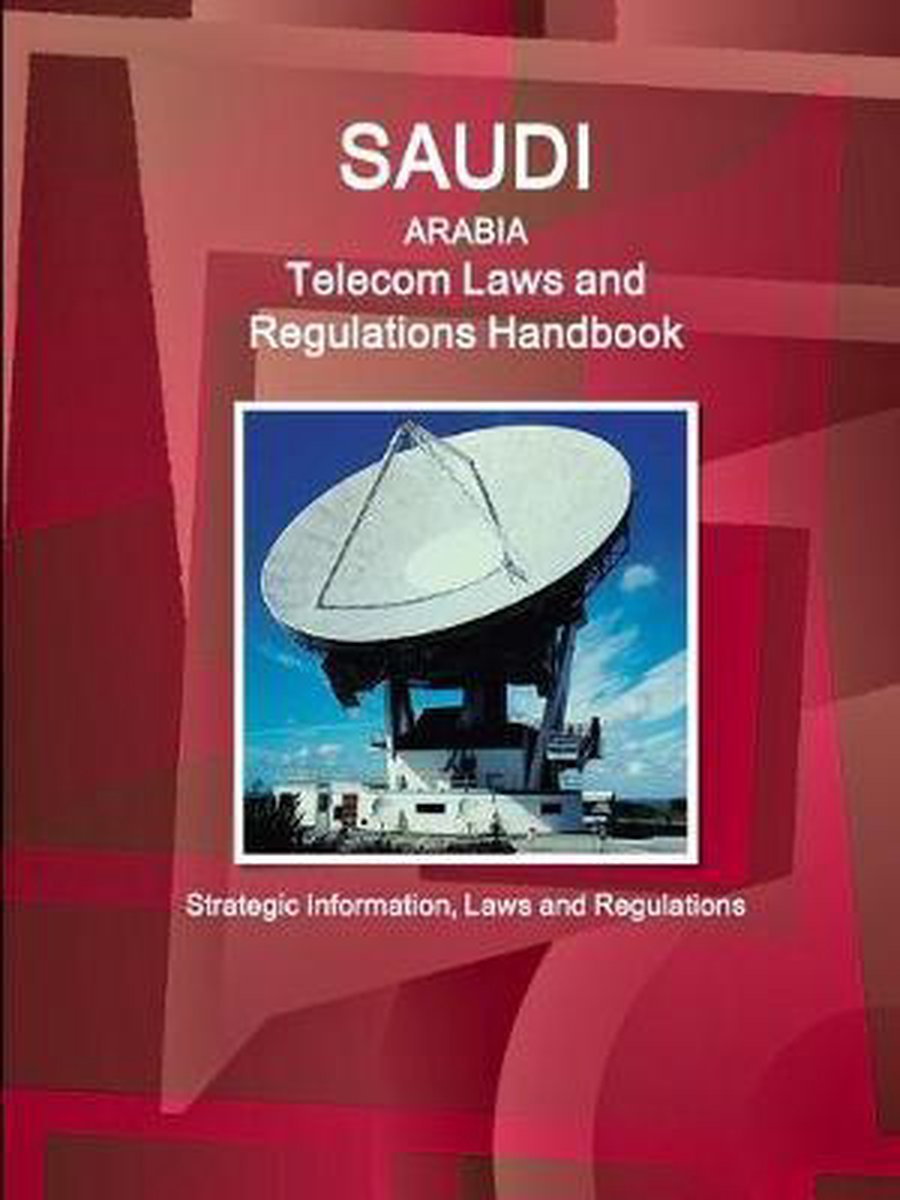 Saudi Arabia Telecom Laws and Regulations Handbook - Strategic Information, Laws and Regulations - Inc Ibp