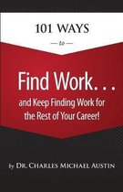 101 Ways to Find Work . . . And Keep Finding Work for the Rest of Your Career!