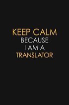 Keep Calm Because I Am A Translator: Motivational: 6X9 unlined 120 pages Notebook writing journal