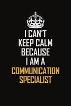 I Can't Keep Calm Because I Am A Communication Specialist: Motivational Career Pride Quote 6x9 Blank Lined Job Inspirational Notebook Journal