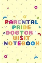 Parental Pride Doctor Visit Notebook: New Baby keep track of your Medical Visits - Medical History - Chief Complaints - Questions to Ask and even make