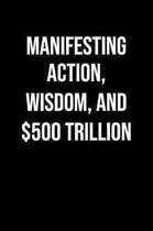 Manifesting Action Wisdom And 500 Trillion: A soft cover blank lined journal to jot down ideas, memories, goals, and anything else that comes to mind.