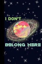 I Don't Belong Here: Outer Space Theme 6x9 120 Page College Ruled Composition Notebook