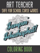 Art Teacher Safe For School Curse Words Coloring Book: Creative and Mindful Color Book for Teacher Appreciation and Educators Who Help Others. High Qu