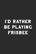 I'd Rather Be Playing Frisbee: Frisbee Notebook