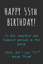 Happy 55th Birthday To the smartest and funniest person in the world: Funny 55th Birthday Gift / Journal / Notebook / Diary / Unique Greeting Card Alt