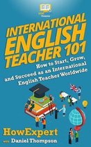 International English Teacher 101: How to Start, Grow, and Succeed as an International English Teacher Worldwide