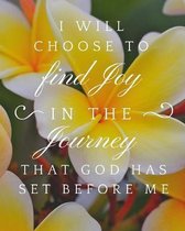 I Will Choose To Find Joy In The Journey That God Has Set Before Me: Keep Track of Daily Requests, Praises Journal: Prompted Fill In Your Prayers Prai