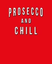 Prosecco And Chill: Funny Journal With Lined College Ruled Paper For Lovers & Fans Of Bubbly Sparkling White Wine. Humorous Quote Slogan S