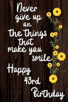Never Give Up On The Things That Make You Smile Happy 43rd Birthday: Cute 43rd Birthday Card Quote Journal / Notebook / Diary / Greetings / Appreciati
