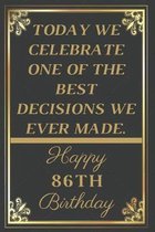 Today We Celebrate One Of The Best Decisions We Ever Made Happy 86th Birthday: 86th Birthday Gift / Journal / Notebook / Unique Greeting Cards Alterna