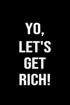 Yo Let's Get Rich: A funny soft cover blank lined journal to jot down ideas, memories, goals or whatever comes to mind.