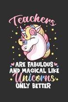 Teachers Are Fabulous And Magical Like Unicorns Only Better: 100 page 6 x 9 Weekly journal to jot down your ideas and notes