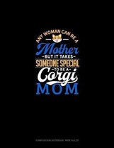 Any Woman Can Be A Mother But It Takes Someone Special To Be A Corgi Mommy