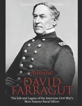 Admiral David Farragut: The Life and Legacy of the American Civil War's Most Famous Naval Officer