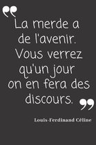 La merde a de l'avenir. Vous verrez qu'un jour on en fera des discours.