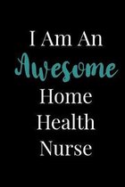 I Am An Awesome Home Health Nurse: Blank Lined Journals For Home Health Nurses Caregivers