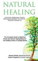 Natural Healing: ESSENTIAL MEDICINAL PLANTS /BEGINNERS JOURNEY TO CRYSTAL HEALING 2 books in1: The Complete Guide to Medicinal Plants a