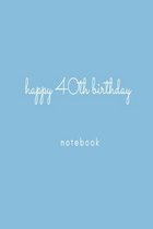 Happy 40th Birthday Notebook: Blue birthday celebration lined paperback jotter