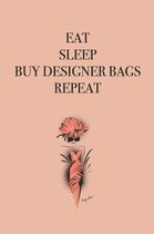 Eat Sleep Buy Designer Bags Repeat: Stylishly illustrated little notebook to accompany you on all your shopping trips.