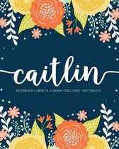 Caitlin: Notebook - Libreta - Cahier - Taccuino - Notizbuch: 110 pages paginas seiten pagine: Modern Florals First Name Noteboo