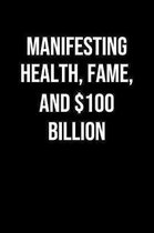 Manifesting Health Fame And 100 Billion: A soft cover blank lined journal to jot down ideas, memories, goals, and anything else that comes to mind.