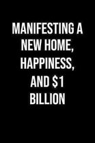 Manifesting A New Home Happiness And 1 Billion: A soft cover blank lined journal to jot down ideas, memories, goals, and anything else that comes to m