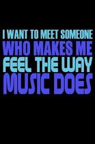 I Want To Meet Someone Who Makes Me Feel The Way Music Does: Funny Life Moments Journal and Notebook for Boys Girls Men and Women of All Ages. Lined P