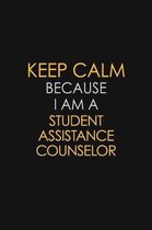 Keep Calm Because I Am A Student Assistance Counselor: Motivational: 6X9 unlined 129 pages Notebook writing journal