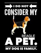 I Do Not Consider My Beagle A Pet.: My Dog Is Family.