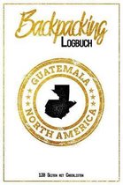 Backpacking Logbuch Guatemala North America 120 Seiten mit Checklisten