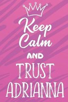 Keep Calm And Trust Adrianna: Funny Loving Friendship Appreciation Journal and Notebook for Friends Family Coworkers. Lined Paper Note Book.