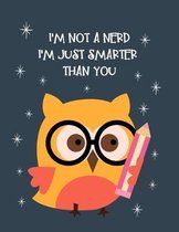 I'm Not a Nerd. I'm just Smarter Than You: Cute Owl Themed Composition Notebook - Gift for Owl Lover or Friend - Large Size with 110 Wide Ruled Pages