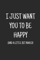 I just want you to be happy (and a little bit naked): a funny lined journal and blank novelty notebook with a romantic cover for your partner!