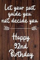 Let your past guide you not decide you 92nd Birthday: 92 Year Old Birthday Gift Journal / Notebook / Diary / Unique Greeting Card Alternative