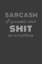 sarcasam I sprinkle that shit on everything: Sarcasam I sprinkle that shit on everything journal/notebook/agenda