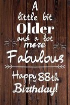 A Little Bit Older and A lot more Fabulous Happy 88th Birthday: 88 Year Old Birthday Gift Journal / Notebook / Diary / Unique Greeting Card Alternativ