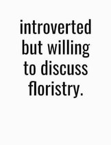 Introverted But Willing To Discuss Floristry